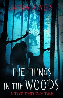 The Things in the Woods: A Tiny Terrible Tale (Tiny Terrible Tales)